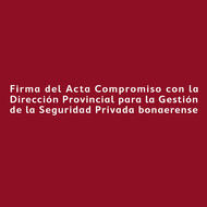 Firma del Acta Compromiso con la Dirección Provincial para la Gestión de la Seguridad Privada bonaerense.
