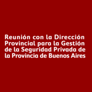 Reunión con la Dirección Provincial para la Gestión de la Seguridad Privada de la Provincia de Buenos Aires
